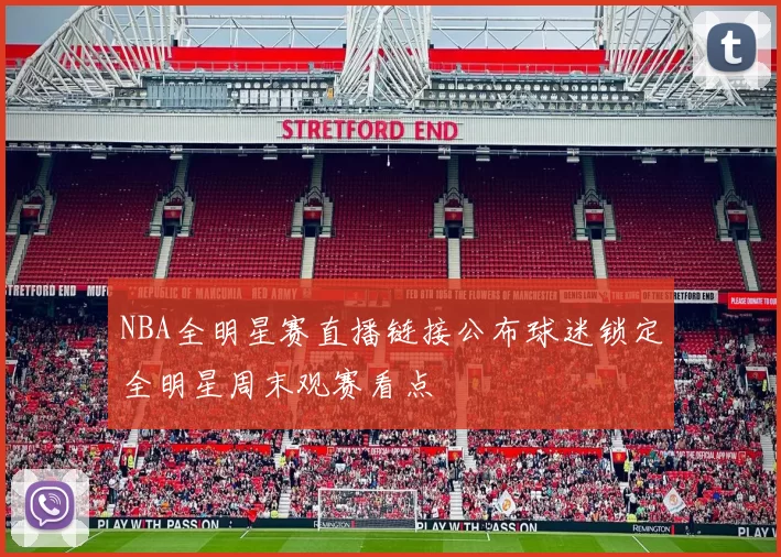 NBA全明星赛直播链接公布球迷锁定全明星周末观赛看点