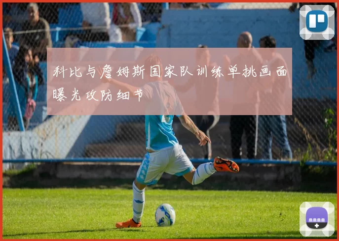 科比与詹姆斯国家队训练单挑画面曝光攻防细节